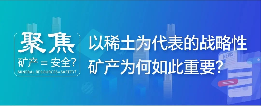聚焦| 礦產(chǎn)=安全？以稀土為代表的戰(zhàn)略性礦產(chǎn)為何如此重要？